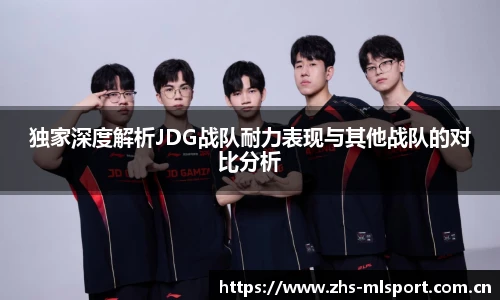 独家深度解析JDG战队耐力表现与其他战队的对比分析