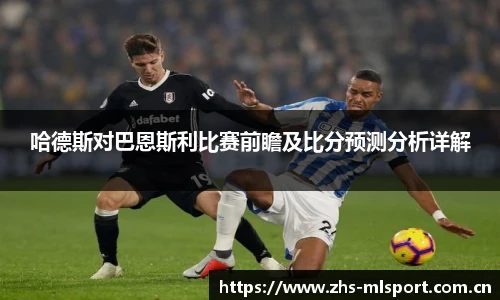 哈德斯对巴恩斯利比赛前瞻及比分预测分析详解